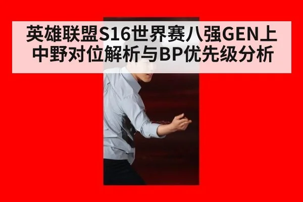 英雄联盟S16世界赛八强GEN上中野对位解析与BP优先级分析